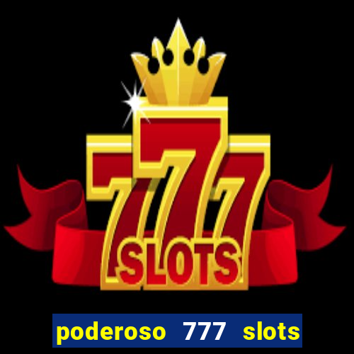 poderoso 777 slots paga mesmo